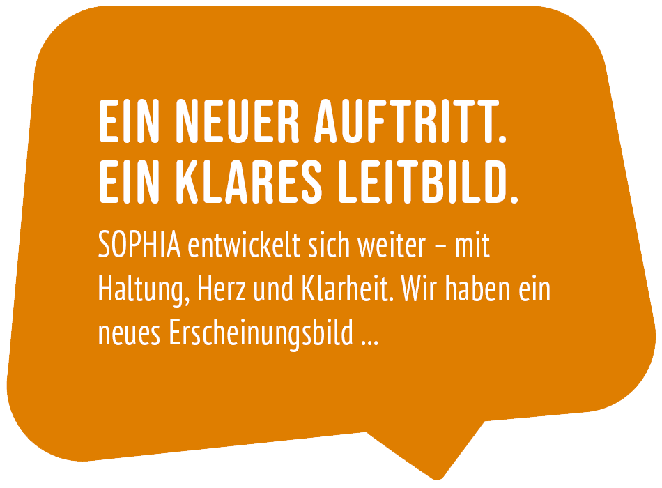 Ein neuer Auftritt. Ein klareres Leitbild. SOPHIA entwickelt sich weiter - mit Haltung, Herz und Klarheit. Unser neues Erscheinungsbild entsteht ...